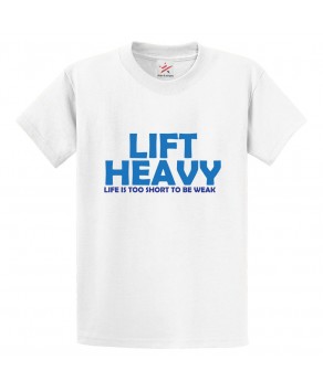 Lift Heavy Life is Too Short To Be Weak Classic Unisex Kids and Adults T-Shirt for Gym Lovers